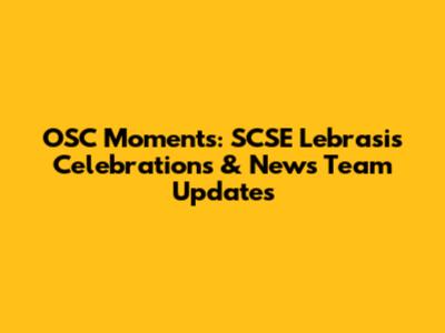 OSC Moments: SCSE Lebrasis Celebrations & News Team Updates