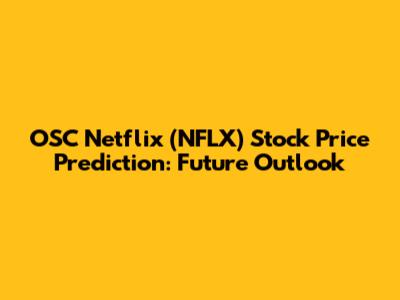 OSC Netflix (NFLX) Stock Price Prediction: Future Outlook