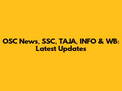 OSC News, SSC, TAJA, INFO & WB: Latest Updates