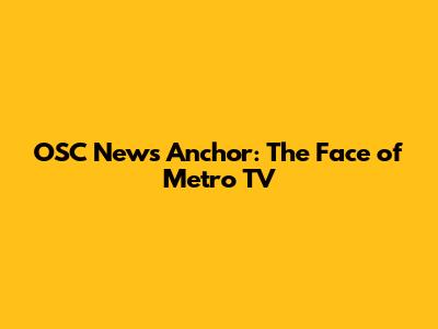 OSC News Anchor: The Face of Metro TV