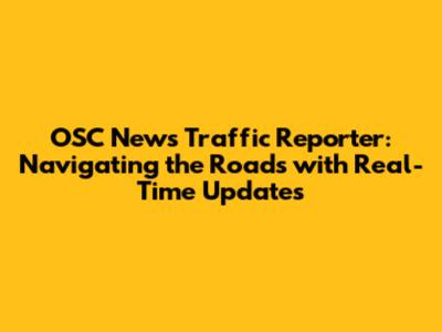 OSC News Traffic Reporter: Navigating the Roads with Real-Time Updates