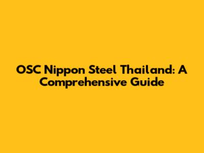 OSC Nippon Steel Thailand: A Comprehensive Guide
