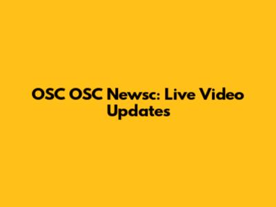 OSC OSC Newsc: Live Video Updates