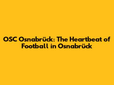 OSC Osnabrück: The Heartbeat of Football in Osnabrück