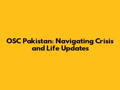 OSC Pakistan: Navigating Crisis and Life Updates