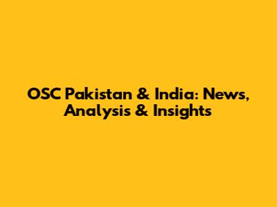 OSC Pakistan & India: News, Analysis & Insights