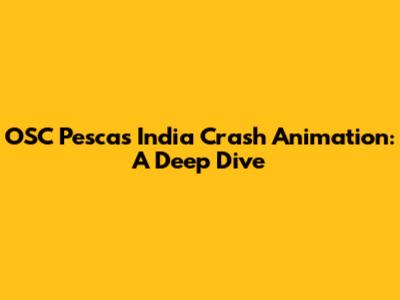 OSC Pescas India Crash Animation: A Deep Dive
