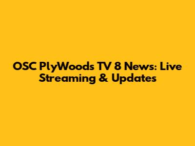 OSC PlyWood's TV 8 News: Live Streaming & Updates