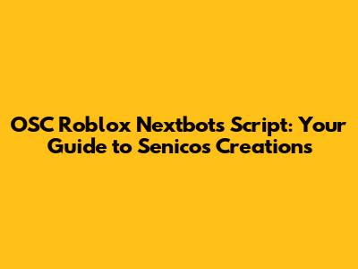 OSC Roblox Nextbots Script: Your Guide to Senico's Creations