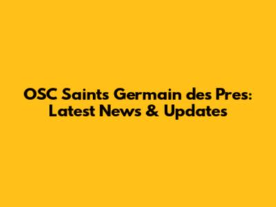 OSC Saints Germain des Pres: Latest News & Updates