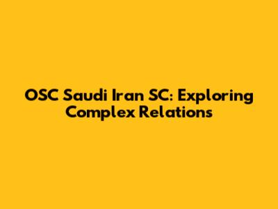 OSC Saudi Iran SC: Exploring Complex Relations
