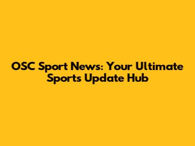 OSC Sport News: Your Ultimate Sports Update Hub