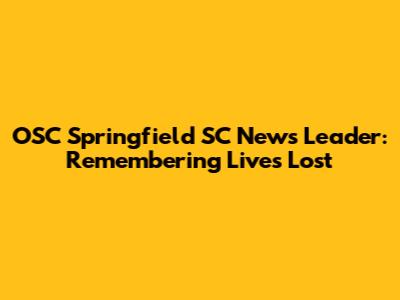 OSC Springfield SC News Leader: Remembering Lives Lost