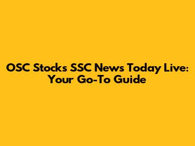 OSC Stocks SSC News Today Live: Your Go-To Guide