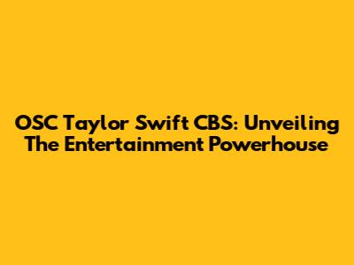 OSC Taylor Swift CBS: Unveiling The Entertainment Powerhouse