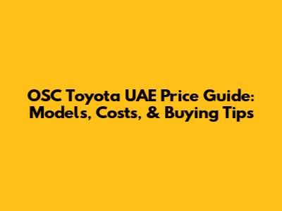 OSC Toyota UAE Price Guide: Models, Costs, & Buying Tips