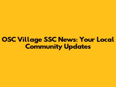 OSC Village SSC News: Your Local Community Updates