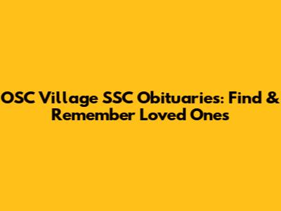 OSC Village SSC Obituaries: Find & Remember Loved Ones