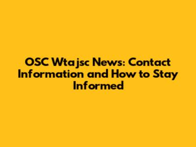OSC Wtajsc News: Contact Information and How to Stay Informed