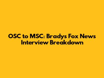 OSC to MSC: Brady's Fox News Interview Breakdown