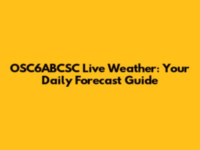 OSC6ABCSC Live Weather: Your Daily Forecast Guide