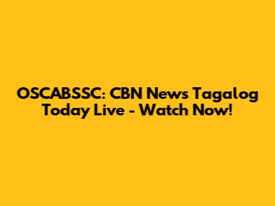 OSCABSSC: CBN News Tagalog Today Live - Watch Now!