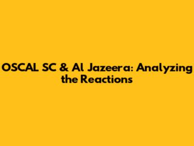 OSCAL SC & Al Jazeera: Analyzing the Reactions