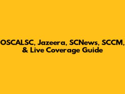 OSCALSC, Jazeera, SCNews, SCCM, & Live Coverage Guide