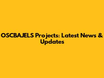 OSCBAJELS Projects: Latest News & Updates