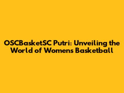 OSCBasketSC Putri: Unveiling the World of Women's Basketball