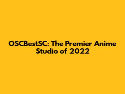 OSCBestSC: The Premier Anime Studio of 2022