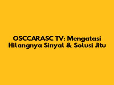 OSCCARASC TV: Mengatasi Hilangnya Sinyal & Solusi Jitu