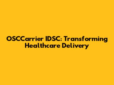OSCCarrier IDSC: Transforming Healthcare Delivery