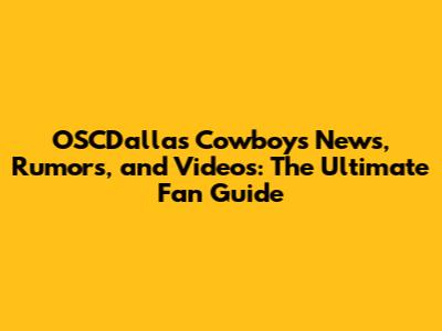 OSCDallas Cowboys News, Rumors, and Videos: The Ultimate Fan Guide