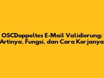 OSCDoppeltes E-Mail Validierung: Artinya, Fungsi, dan Cara Kerjanya