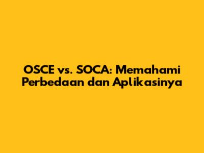 OSCE vs. SOCA: Memahami Perbedaan dan Aplikasinya