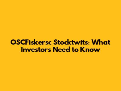 OSCFiskersc Stocktwits: What Investors Need to Know