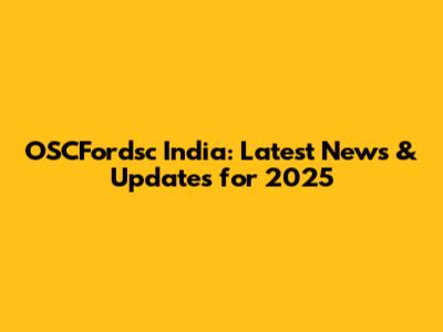 OSCFordsc India: Latest News & Updates for 2025