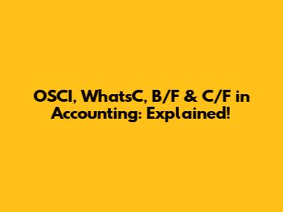 OSCI, WhatsC, B/F & C/F in Accounting: Explained!