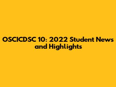 OSCICDSC 10: 2022 Student News and Highlights
