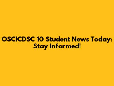 OSCICDSC 10 Student News Today: Stay Informed!