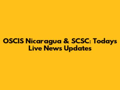 OSCIS Nicaragua & SCSC: Today's Live News Updates