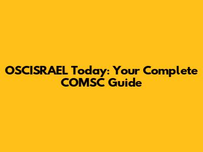OSCISRAEL Today: Your Complete COMSC Guide