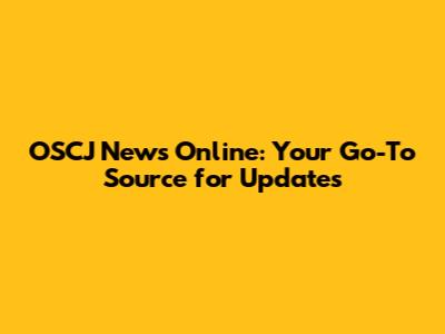 OSCJ News Online: Your Go-To Source for Updates
