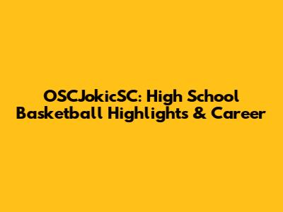 OSCJokicSC: High School Basketball Highlights & Career
