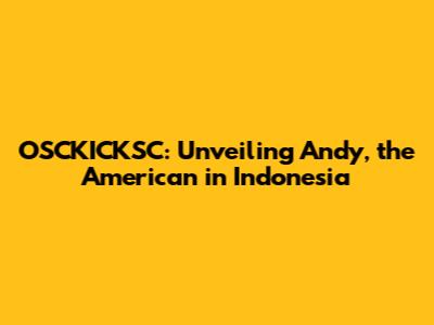 OSCKICKSC: Unveiling Andy, the American in Indonesia