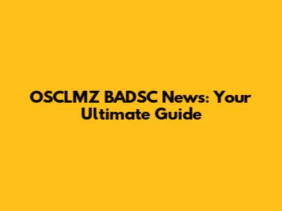 OSCLMZ BADSC News: Your Ultimate Guide