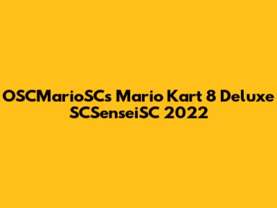 OSCMarioSC's Mario Kart 8 Deluxe SCSenseiSC 2022