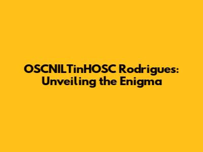OSCNILTinHOSC Rodrigues: Unveiling the Enigma