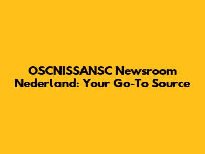 OSCNISSANSC Newsroom Nederland: Your Go-To Source